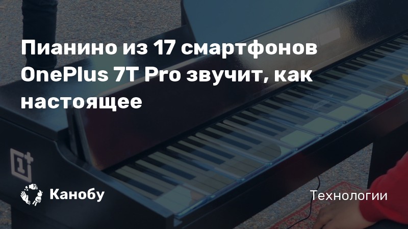 Пианино из 17 смартфонов OnePlus 7T Pro звучит, как настоящее