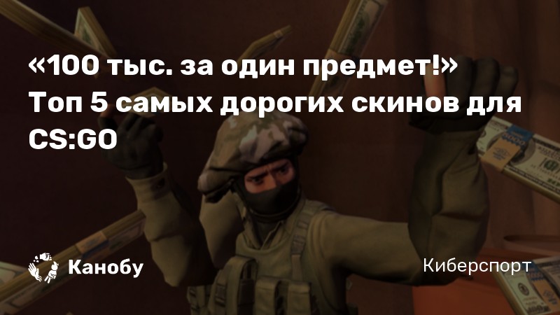 «100 тыс. за один предмет!» Топ 5 самых дорогих скинов для CS:GO