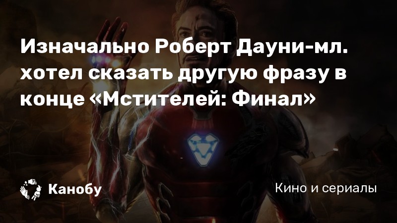 Изначально Роберт Дауни-мл. хотел сказать другую фразу в конце «Мстителей: Финал»