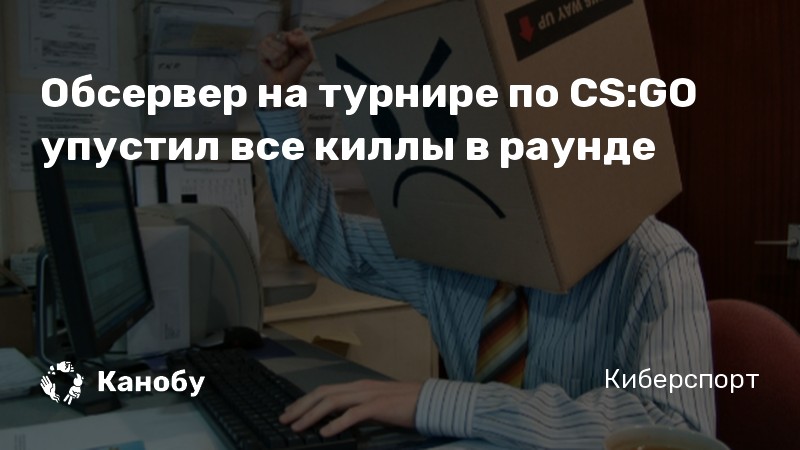 Обсервер на турнире по CS:GO упустил все киллы в раунде