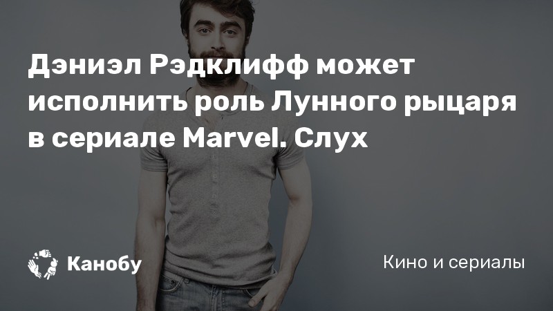 Дэниэл Рэдклифф может исполнить роль Лунного рыцаря в сериале Marvel. Слух Дэниэл Рэдклифф может исполнить роль Лунного рыцаря в сериале Marvel. Слух