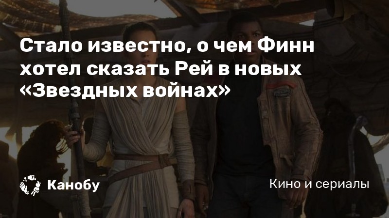 Стало известно, о чем Финн хотел сказать Рей в новых «Звездных войнах»