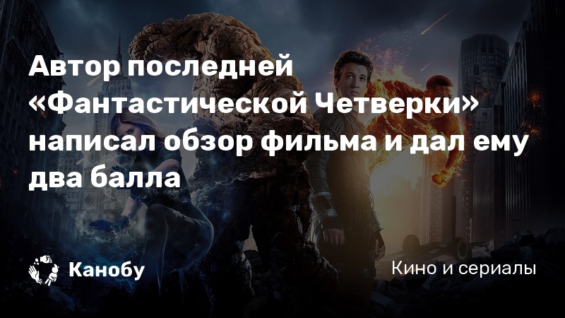 Автор последней «Фантастической Четверки» написал обзор фильма и дал ему два балла Автор последней «Фантастической Четверки» написал обзор фильма и дал ему два балла