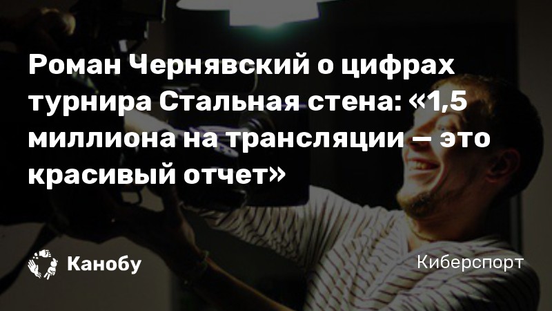 Роман Чернявский о цифрах турнира Стальная стена: «1,5 миллиона на трансляции — это красивый отчет»