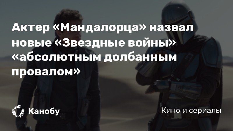 Актер «Мандалорца» назвал новые «Звездные войны» «абсолютным долбанным провалом»