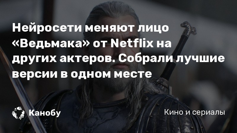 Нейросети меняют лицо «Ведьмака» от Netflix на других актеров. Собрали лучшие версии в одном месте