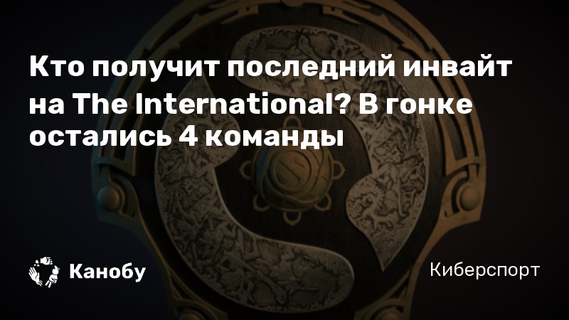 Кто получит последний инвайт на The International? В гонке остались 4 команды Кто получит последний инвайт на The International? В гонке остались 4 команды