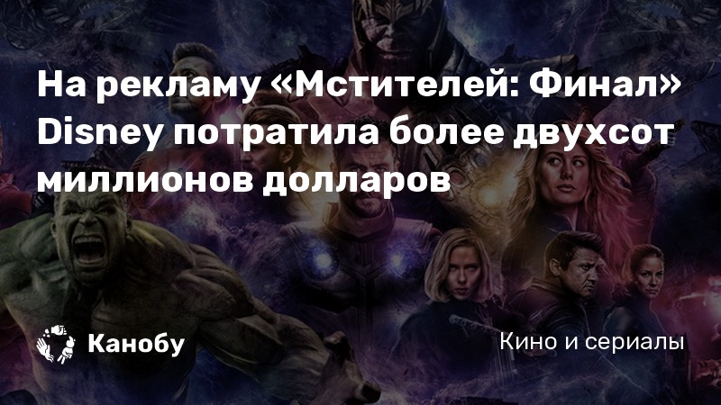 На рекламу «Мстителей: Финал» Disney потратила более двухсот миллионов долларов На рекламу «Мстителей: Финал» Disney потратила более двухсот миллионов долларов