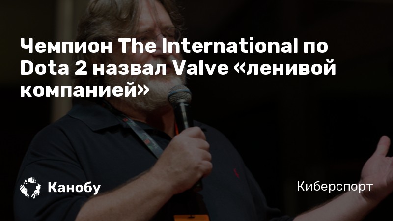 Чемпион The International по Dota 2 назвал Valve «ленивой компанией»