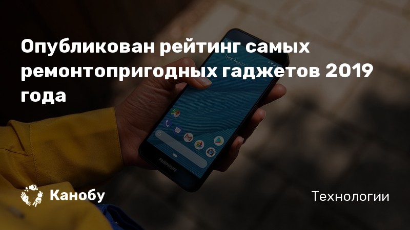 Опубликован рейтинг самых ремонтопригодных гаджетов 2019 года