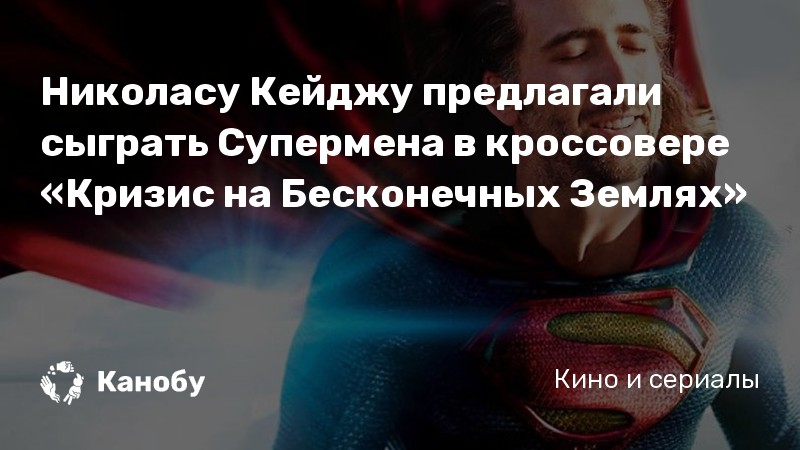 Николасу Кейджу предлагали сыграть Супермена в кроссовере «Кризис на Бесконечных Землях» Николасу Кейджу предлагали сыграть Супермена в кроссовере «Кризис на Бесконечных Землях»