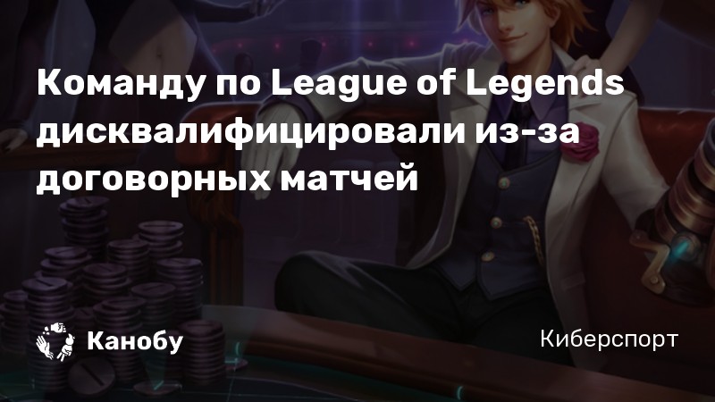 Команду по League of Legends дисквалифицировали из-за договорных матчей Команду по League of Legends дисквалифицировали из-за договорных матчей