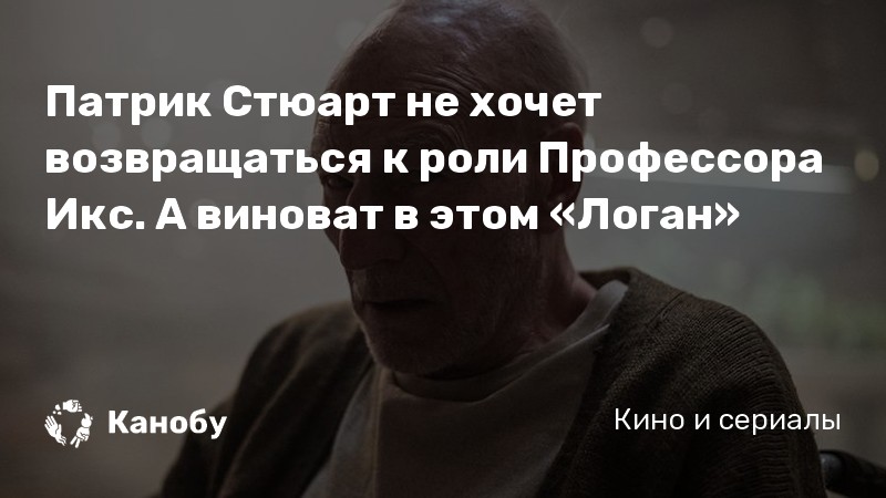 Патрик Стюарт не хочет возвращаться к роли Профессора Икс. А виноват в этом «Логан»