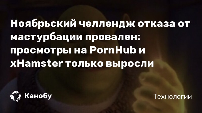 Ноябрьский челлендж отказа от мастурбации провален: просмотры на PornHub и xHamster только выросли