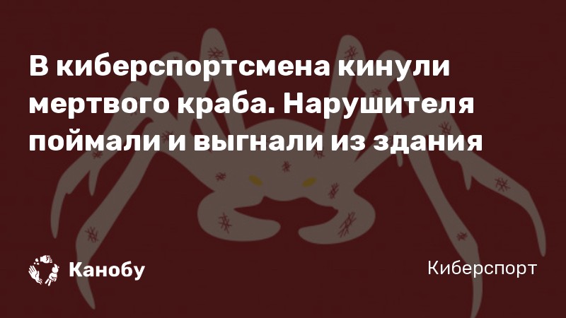 В киберспортсмена кинули мертвого краба. Нарушителя поймали и выгнали из здания В киберспортсмена кинули мертвого краба. Нарушителя поймали и выгнали из здания