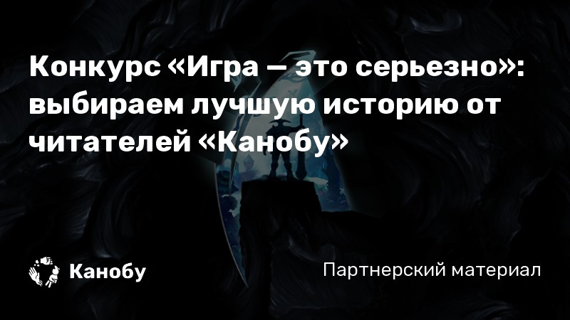 Конкурс «Игра — это серьезно»: выбираем лучшую историю от читателей «Канобу»