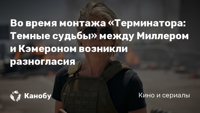 Во время монтажа «Терминатора: Темные судьбы» между Миллером и Кэмероном возникли разногласия Во время монтажа «Терминатора: Темные судьбы» между Миллером и Кэмероном возникли разногласия