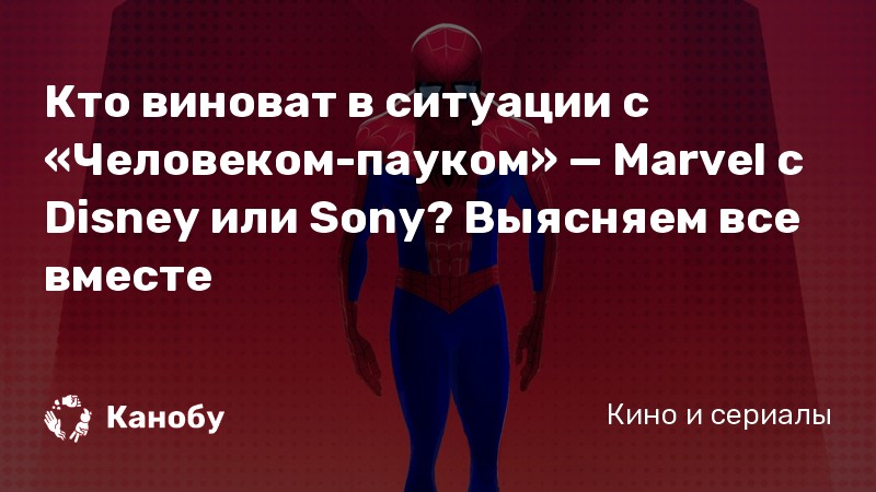 Кто виноват в ситуации с «Человеком-пауком» — Marvel c Disney или Sony? Выясняем все вместе Кто виноват в ситуации с «Человеком-пауком» — Marvel c Disney или Sony? Выясняем все вместе