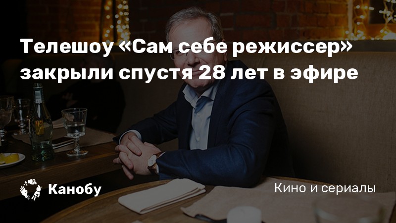 Телешоу «Сам себе режиссер» закрыли спустя 28 лет в эфире Телешоу «Сам себе режиссер» закрыли спустя 28 лет в эфире
