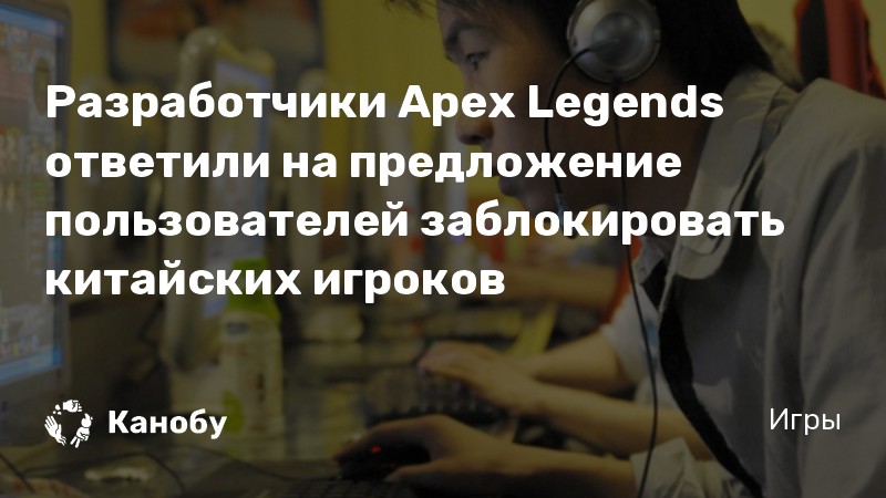 Разработчики Apex Legends ответили на предложение пользователей заблокировать китайских игроков