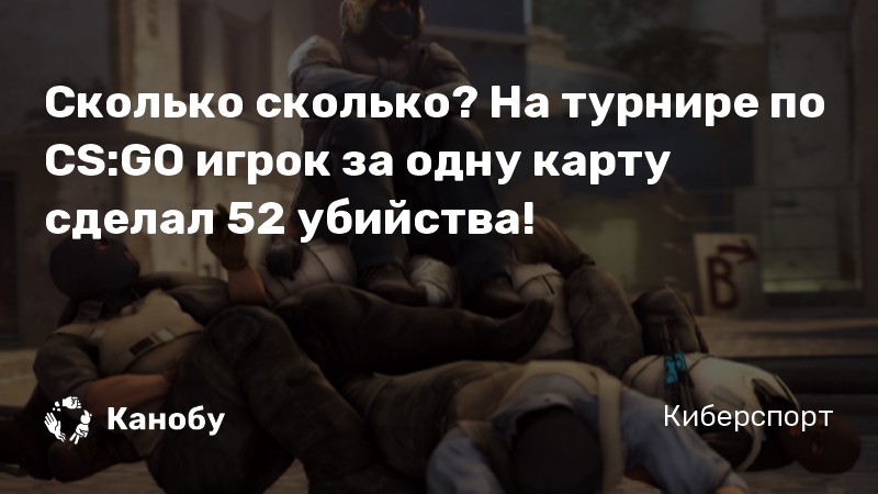 Сколько сколько? На турнире по CS:GO игрок за одну карту сделал 52 убийства!