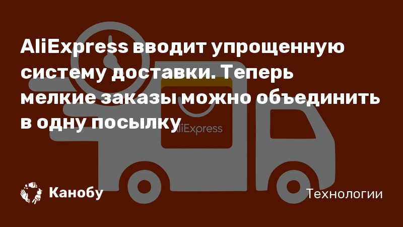 AliExpress вводит упрощенную систему доставки. Теперь мелкие заказы можно объединить в одну посылку AliExpress вводит упрощенную систему доставки. Теперь мелкие заказы можно объединить в одну посылку