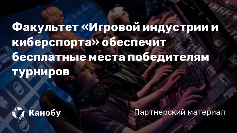 Факультет «Игровой индустрии и киберспорта» обеспечит бесплатные места победителям турниров