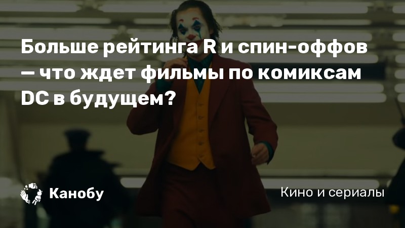 Больше рейтинга R и спин-оффов — что ждет фильмы по комиксам DC в будущем?