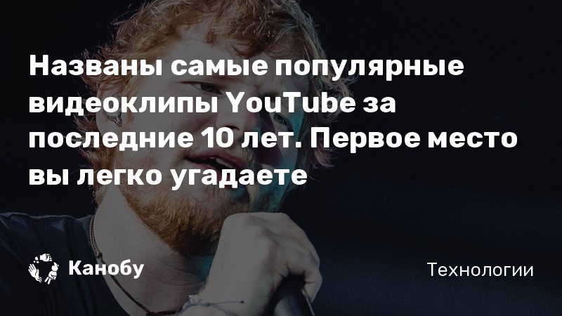 Названы самые популярные видеоклипы YouTube за последние 10 лет. Первое место вы легко угадаете
