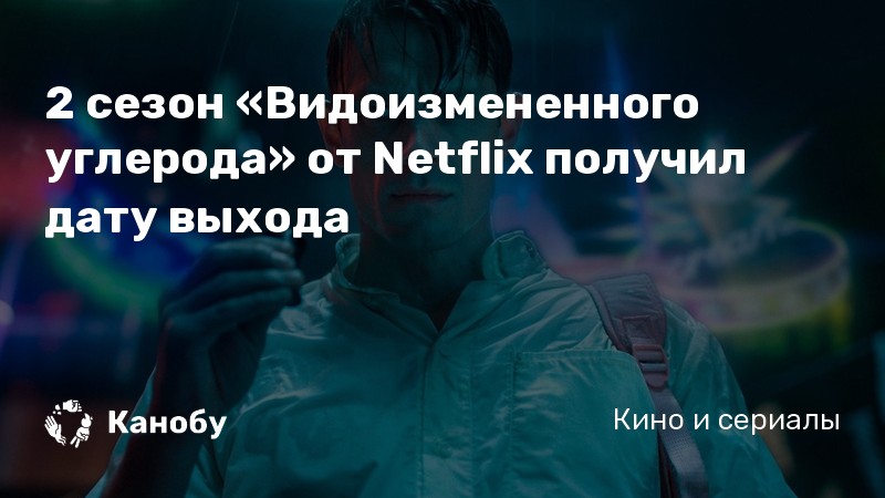 2 сезон «Видоизмененного углерода» от Netflix получил дату выхода 2 сезон «Видоизмененного углерода» от Netflix получил дату выхода