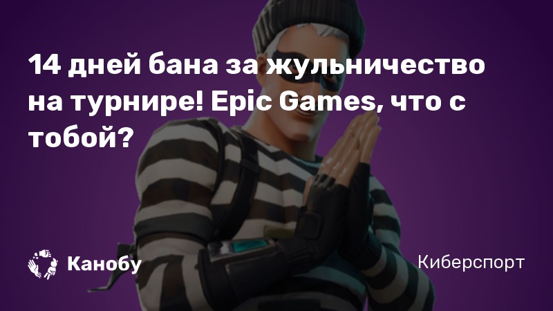14 дней бана за жульничество на турнире! Epic Games, что с тобой? 14 дней бана за жульничество на турнире! Epic Games, что с тобой?