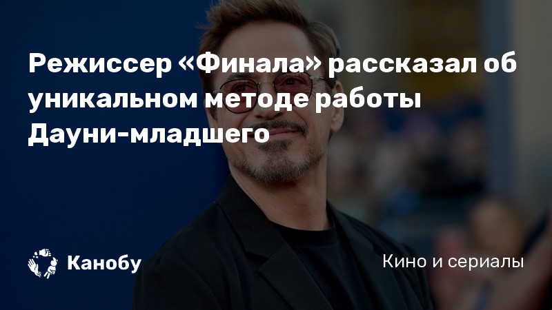 Режиссер «Финала» рассказал об уникальном методе работы Дауни-младшего Режиссер «Финала» рассказал об уникальном методе работы Дауни-младшего