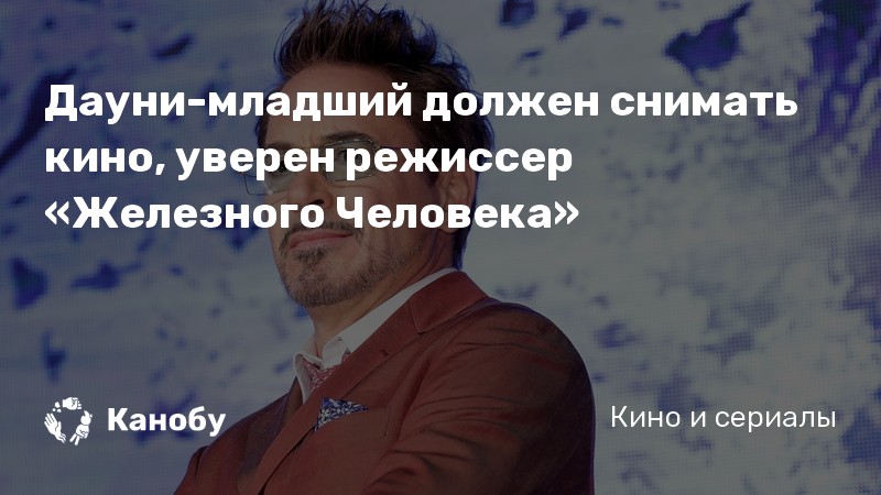 Дауни-младший должен снимать кино, уверен режиссер «Железного Человека» Дауни-младший должен снимать кино, уверен режиссер «Железного Человека»