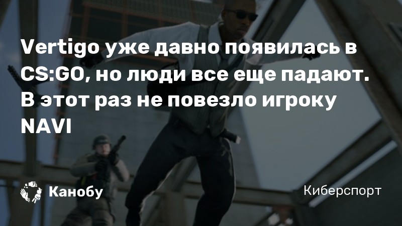 Vertigo уже давно появилась в CS:GO, но люди все еще падают. В этот раз не повезло игроку NAVI