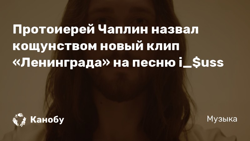 Протоиерей Чаплин назвал кощунством новый клип «Ленинграда» на песню i_$uss