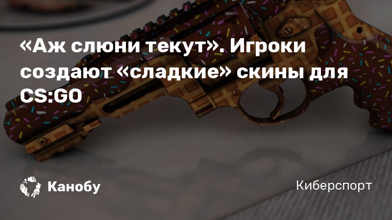 «Аж слюни текут». Игроки создают «сладкие» скины для CS:GO
