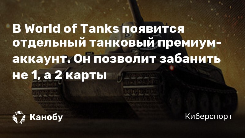 В World of Tanks появится отдельный танковый премиум-аккаунт. Он позволит забанить не 1, а 2 карты
