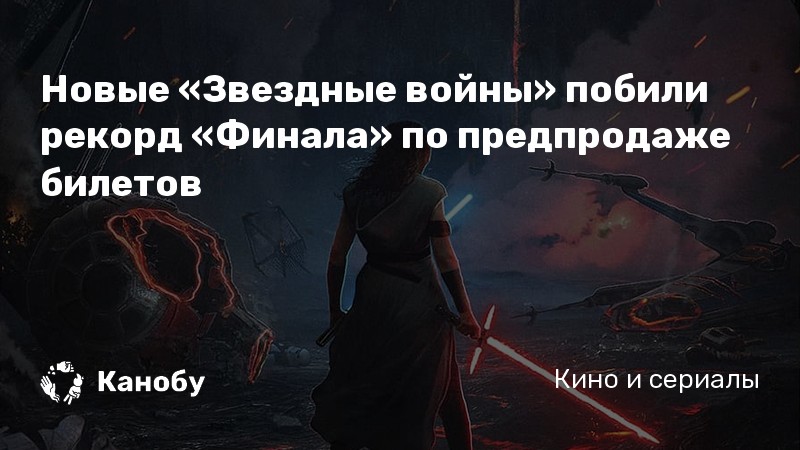 Новые «Звездные войны» побили рекорд «Финала» по предпродаже билетов Новые «Звездные войны» побили рекорд «Финала» по предпродаже билетов
