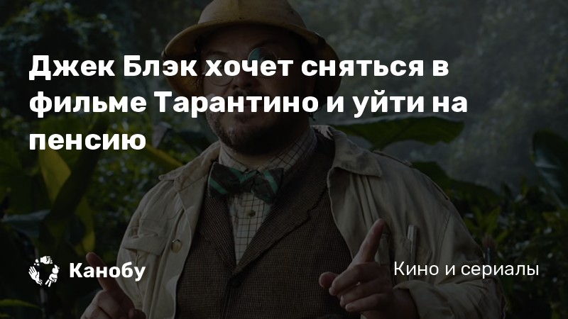Джек Блэк хочет сняться в фильме Тарантино и уйти на пенсию