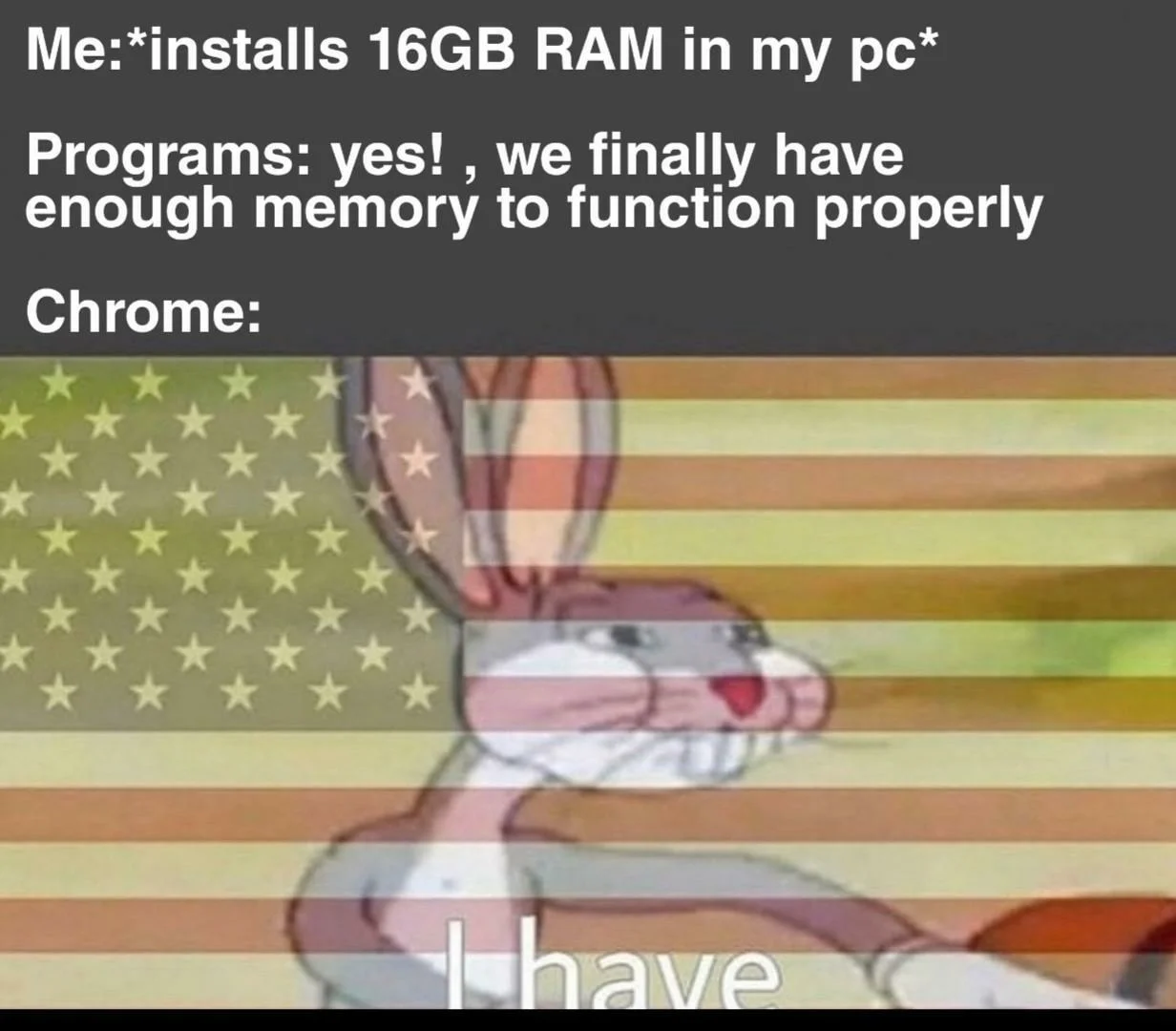 Я: «ставлю в компьютер 16 гигов оперативки»

Программы: «Клево, нам наконец-то хватит памяти на то, чтобы нормально работать!»Google Chrome: «МНЕ хватит»