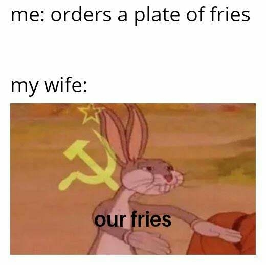 Я: «заказываю картошку фри»

Жена: «это наша картошка»